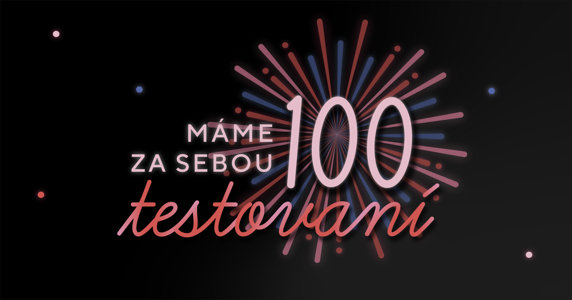 Oslavný obrázek s textem 'Máme za sebou 100 testování' na černém pozadí s barevnými ohňostroji.